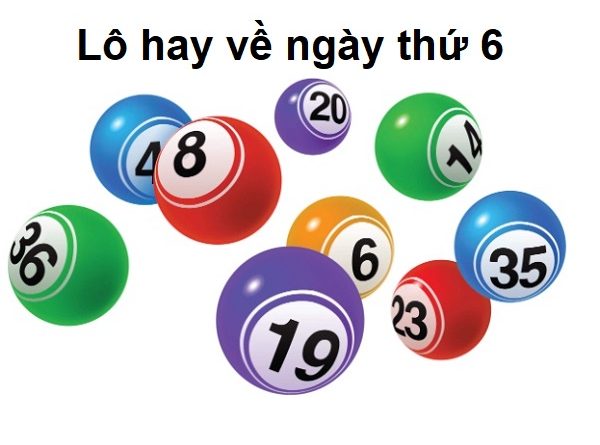 Tổng hợp những con lô hay về ngày thứ 6? 