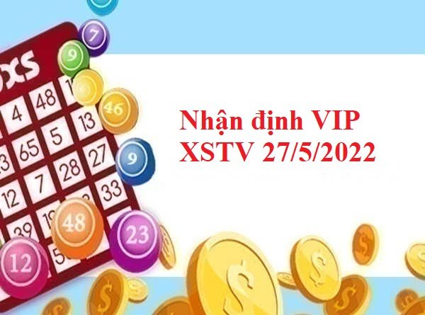 Nhận định VIP KQXSTV 27/5/2022