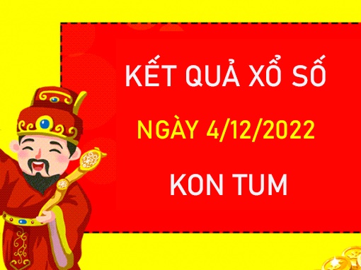 Dự đoán XSKT 4/12/2022 chốt KQXS VIP đài Kon Tum