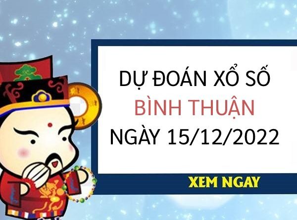Dự đoán xổ số Bình Thuận ngày 15/12/2022 thứ 5 hôm nay
