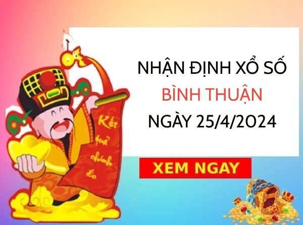 Nhận định xổ số Bình Thuận ngày 25/4/2024 thứ 5 hôm nay