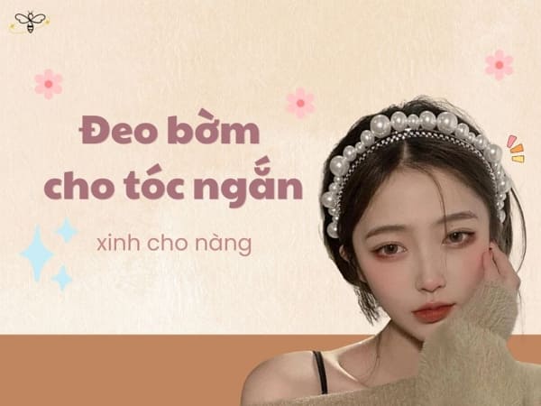 Những cách đeo bờm cho tóc ngắn đúng cách