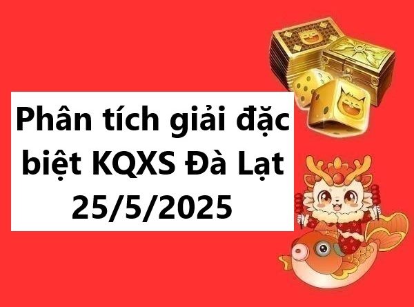 Phân tích giải đặc biệt KQXS Đà Lạt 25/5/2025